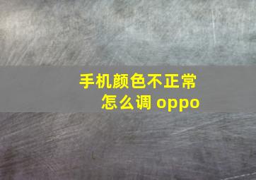 手机颜色不正常怎么调 oppo